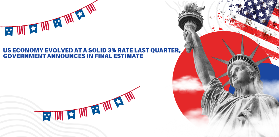 US Economy Evolved at a Solid 3% Rate Last Quarter, Government Announces in Final Estimate